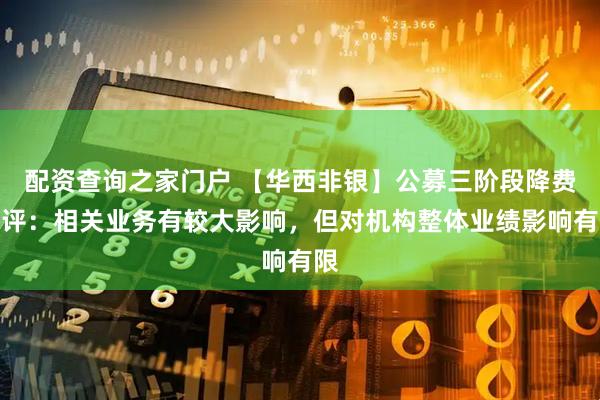 配资查询之家门户 【华西非银】公募三阶段降费点评：相关业务有较大影响，但对机构整体业绩影响有限