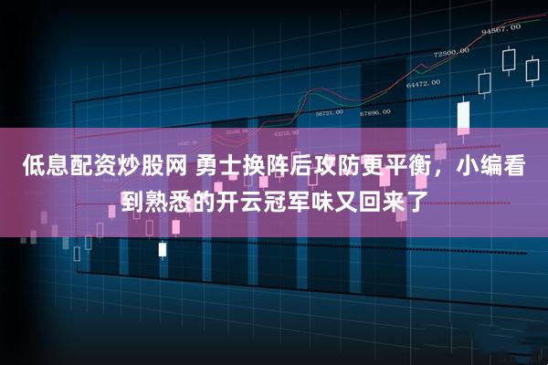 低息配资炒股网 勇士换阵后攻防更平衡，小编看到熟悉的开云冠军味又回来了